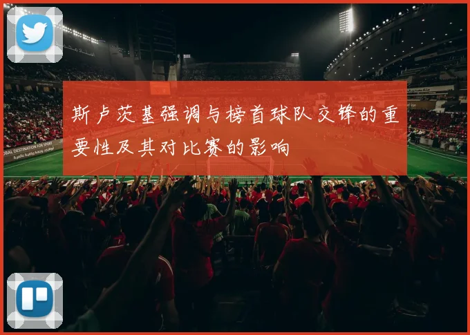 斯卢茨基强调与榜首球队交锋的重要性及其对比赛的影响