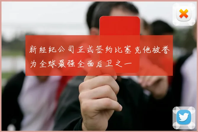 新经纪公司正式签约比塞克他被誉为全球最强全面后卫之一